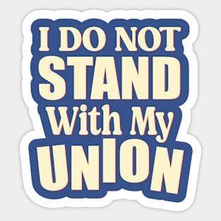 I Do Not Stand With My Union - Gift for union members Sticker